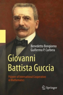 Giovanni Battista Guccia : Pioneer of International Cooperation in Mathematics, Hardback Book Giovanni Battista Guccia : Pioneer of International Cooperation in Mathematics, Hardback Book