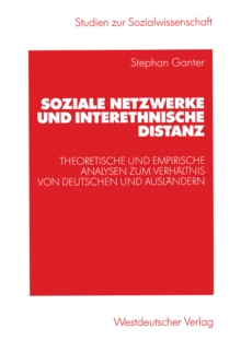 Soziale Netzwerke und interethnische Distanz : Theoretische und empirische Analysen zum Verhaltnis von Deutschen und Auslandern