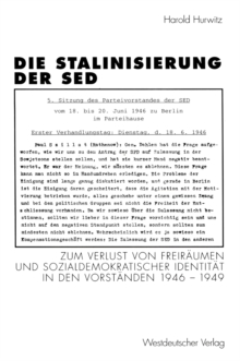 Die Stalinisierung der SED : Zum Verlust von Freiraumen und sozialdemokratischer Identitat in den Vorstanden 1946-1949