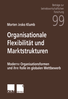 Organisationale Flexibilitat und Marktstrukturen : Moderne Organisationsformen und ihre Rolle im globalen Wettbewerb