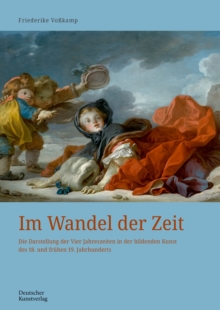 Im Wandel der Zeit : Die Darstellung der Vier Jahreszeiten in der bildenden Kunst des 18. und fruhen 19. Jahrhunderts