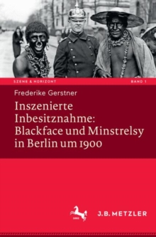 Inszenierte Inbesitznahme: Blackface und Minstrelsy in Berlin um 1900