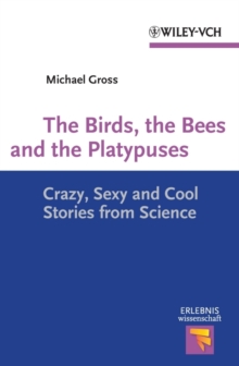 The Birds, the Bees and the Platypuses : Crazy, Sexy and Cool Stories from Science