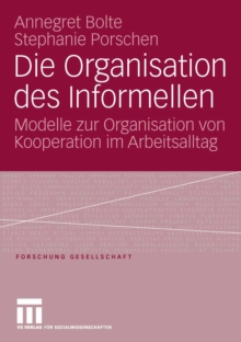 Die Organisation des Informellen : Modelle zur Organisation von Kooperation im Arbeitsalltag