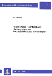 Postmortaler Rechtsschutz - Ueberlegungen Zur Rechtssubjektivitaet Verstorbener