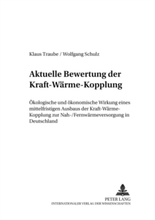 Aktuelle Bewertung Der Kraft-Waerme-Kopplung : Oekologische Und Oekonomische Wirkung Eines Mittelfristigen Ausbaus Der Kraft-Waerme-Kopplung Zur Nah-/Fernwaermeversorgung in Deutschland