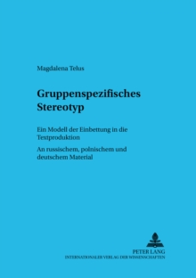 Gruppenspezifisches Stereotyp : Ein Modell Der Einbettung in Die Textproduktion. an Russischem, Polnischem Und Deutschem Material