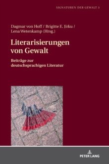 Literarisierungen Von Gewalt : Beitrage Zur Deutschsprachigen Literatur, Hardback Book Literarisierungen Von Gewalt : Beitrage Zur Deutschsprachigen Literatur, Hardback Book