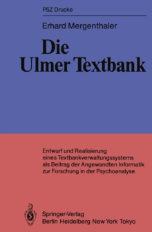 Die Ulmer Textbank : Entwurf und Realisierung eines Textbankverwaltungssystems als Beitrag der angewandten Informatik zur Forschung in der Psychoanalyse