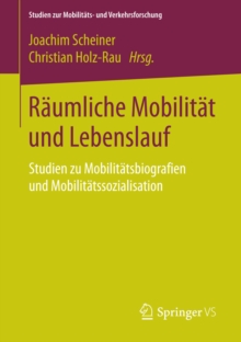 Raumliche Mobilitat und Lebenslauf : Studien zu Mobilitatsbiografien und Mobilitatssozialisation