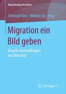 Migration ein Bild geben : Visuelle Aushandlungen von Diversitat