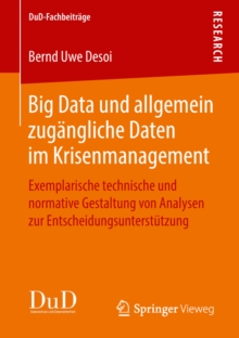 Big Data und allgemein zugangliche Daten im Krisenmanagement : Exemplarische technische und normative Gestaltung von Analysen zur Entscheidungsunterstutzung