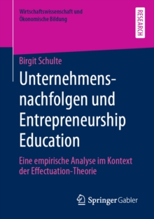 Unternehmensnachfolgen und Entrepreneurship Education : Eine empirische Analyse im Kontext der Effectuation-Theorie