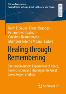 Healing through Remembering : Sharing Grassroots Experiences of Peace, Reconciliation and Healing in the Great Lakes Region of Africa