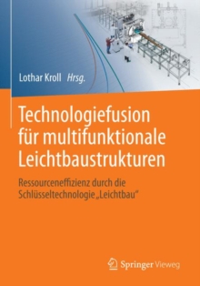 Technologiefusion fur multifunktionale Leichtbaustrukturen : Ressourceneffizienz durch die Schlusseltechnologie "Leichtbau", Hardback Book Technologiefusion fur multifunktionale Leichtbaustrukturen : Ressourceneffizienz durch die Schlusseltechnologie "Leichtbau", Hardback Book