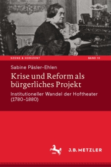 Krise und Reform als burgerliches Projekt : Institutioneller Wandel der Hoftheater (1780-1880)