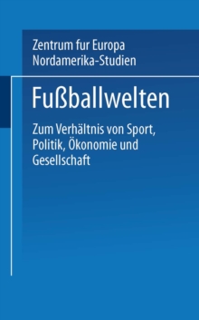 Fuballwelten : Zum Verhaltnis von Sport, Politik, Okonomie und Gesellschaft