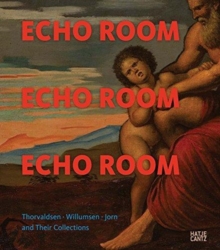 Echo Room : Thorvaldsen, Willumsen, Jorn and Their Collections, Paperback / softback Book Echo Room : Thorvaldsen, Willumsen, Jorn and Their Collections, Paperback / softback Book