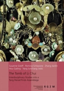 The Tomb of Li Chui : Interdisciplinary Studis into a Tang Period Finds Assemblage