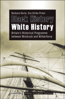 Black History - White History : Britain's Historical Programme between Windrush and Wilberforce