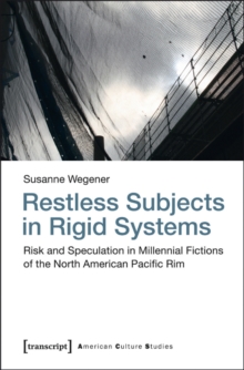 Restless Subjects in Rigid Systems : Risk and Speculation in Millennial Fictions of the North-American Pacific Rim