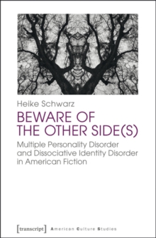Beware of the Other Side(s) : Multiple Personality Disorder and Dissociative Identity Disorder in American Fiction