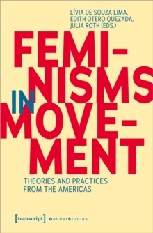 Feminisms in Movement : Theories and Practices from the Americas