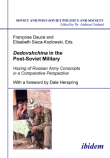 Dedovshchina in the Post-Soviet Military. Hazing of Russian Army Conscripts in a Comparative Perspective : With a foreword by Dale Herspring
