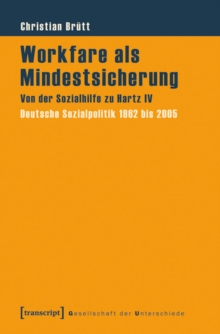 Workfare als Mindestsicherung : Von der Sozialhilfe zu Hartz IV. Deutsche Sozialpolitik 1962 bis 2005