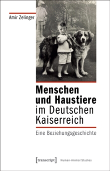 Menschen und Haustiere im Deutschen Kaiserreich : Eine Beziehungsgeschichte