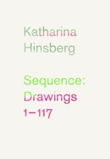 Katharina Hinsberg: Sequence : Drawings 1-117, Paperback / softback Book Katharina Hinsberg: Sequence : Drawings 1-117, Paperback / softback Book