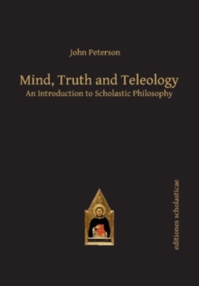 Mind, Truth and Teleology : An Introduction to Scholastic Philosophy