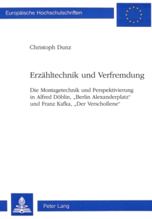 Erzaehltechnik Und Verfremdung : Die Montagetechnik Und Perspektivierung in Alfred Doeblin, «Berlin Alexanderplatz» Und Franz Kafka, «Der Verschollene»