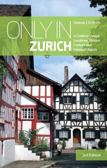 Only in Zurich : A Guide to Unique Locations, Hidden Corners and Unusual Objects, Paperback / softback Book Only in Zurich : A Guide to Unique Locations, Hidden Corners and Unusual Objects, Paperback / softback Book