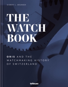 The Watch Book - Oris : ...and the Watchmaking History of Switzerland