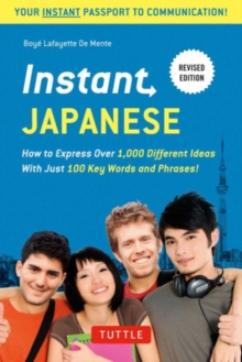 Instant Japanese : How to Express Over 1,000 Different Ideas with Just 100 Key Words and Phrases! (A Japanese Language Phrasebook & Dictionary) Revised Edition