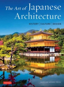 The Art of Japanese Architecture : History / Culture / Design, Hardback Book The Art of Japanese Architecture : History / Culture / Design, Hardback Book