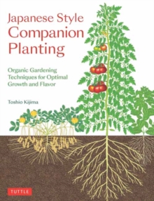Japanese Style Companion Planting : Organic Gardening Techniques for Optimal Growth and Flavor, Paperback / softback Book Japanese Style Companion Planting : Organic Gardening Techniques for Optimal Growth and Flavor, Paperback / softback Book