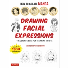 How to Create Manga: Drawing Facial Expressions : The Ultimate Bible for Beginning Artists (With Over 1,250 Illustrations), Paperback / softback Book How to Create Manga: Drawing Facial Expressions : The Ultimate Bible for Beginning Artists (With Over 1,250 Illustrations), Paperback / softback Book
