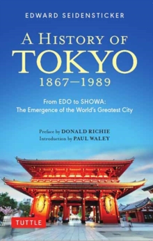 A History of Tokyo 1867-1989 : From EDO to SHOWA: The Emergence of the World's Greatest City