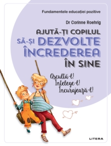 Ajuta-ti copilul sa-si dezvolte increderea in sine : Ajuta-l! Intelege-l! Incurajeaza-l!