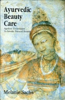 Ayurvedic Beauty Care : Ageless Techniques to Invoke Natural Beauty, Hardback Book Ayurvedic Beauty Care : Ageless Techniques to Invoke Natural Beauty, Hardback Book