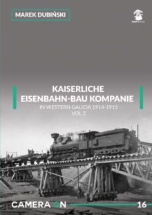 Kaiserliche Eisenbahn-Bau Kompanie in Western Galicia 1914-1915 : Volume 2, Paperback / softback Book Kaiserliche Eisenbahn-Bau Kompanie in Western Galicia 1914-1915 : Volume 2, Paperback / softback Book
