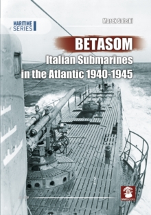 Betasom : Italian Submarines in the Atlantic 1940-1945