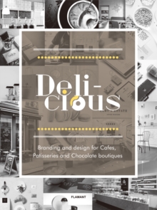 Delicious: Branding And Design For Cafes, Patisseries And Chocolate Boutiques, Hardback Book Delicious: Branding And Design For Cafes, Patisseries And Chocolate Boutiques, Hardback Book