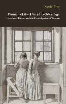 Women of the Danish Golden Age : Literature, Theater and the Emancipation of Women