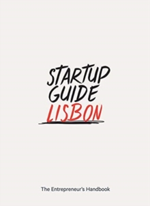 Startup Guide Lisbon : The Entrepreneur's Handbook