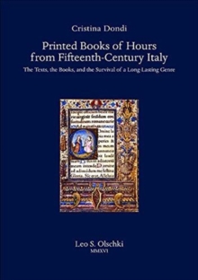 Printed Books of Hours from Fifteenth-Century Italy : The Texts, the Books, and the Survival of a Long-Lasting Genre, Hardback Book Printed Books of Hours from Fifteenth-Century Italy : The Texts, the Books, and the Survival of a Long-Lasting Genre, Hardback Book