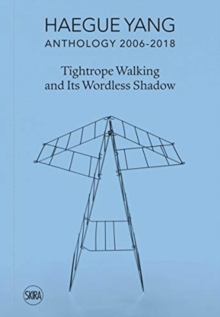 Haegue Yang: Anthology 2006-2018 : Tightrope Walking and Its Wordless Shadow, Hardback Book Haegue Yang: Anthology 2006-2018 : Tightrope Walking and Its Wordless Shadow, Hardback Book
