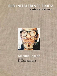 Michael Stipe: Our Interference Times : a visual record, Hardback Book Michael Stipe: Our Interference Times : a visual record, Hardback Book